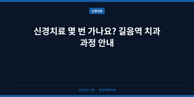 신경치료 몇 번 가나요? 길음역 치과 과정 안내